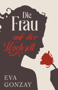 Title: Die Frau auf der Hochzeit, Author: Eva Gonzay