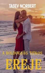 Title: A boldogság titkos ereje: Romantikus regény, Author: Tasev Norbert