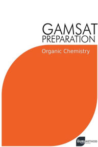 Title: GAMSAT Preparation Organic Chemistry: Efficient Methods, Detailed Techniques, Proven Strategies, and GAMSAT Style Questions, Author: Michael Tan