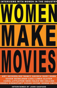 Title: Women Make Movies: Interviews with Women in the Industry, Author: John Gaspard