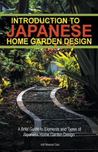 Title: Introduction to Japanese Home Garden Style: A Brief Guide to Elements and Types of Japanese Home Garden Design, Author: Adil Masood Qazi