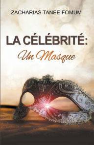 Title: La Célébrité: Un Masque, Author: Zacharias Tanee Fomum