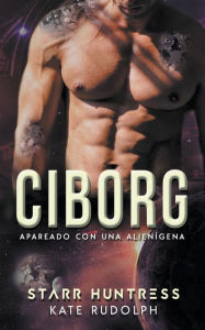 Title: Ciborg: Apareado con una Alienígena, Author: Kate Rudolph