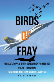 Title: Birds of Fray - World's Top 4.5 & 5th Gen Fighter Jet Aircraft Programs, Author: Rajat Narang