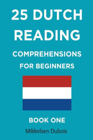 Title: 25 Dutch Reading Comprehensions for Beginners: Book One, Author: Mikkelsen DuBois
