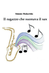Title: Il ragazzo che suonava il sax, Author: Simone Malacrida