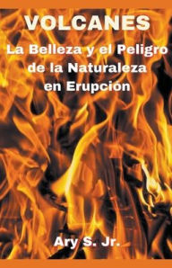 Title: VOLCANES La Belleza y el Peligro de la Naturaleza en Erupciï¿½n, Author: Ary S Jr