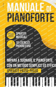 Title: Manuale di Pianoforte: Impara a suonare il Pianoforte con un metodo semplice ed efficace spiegato passo passo. 10 Esercizi progressivi + Spartiti Musicali, Author: WeMusic Lab