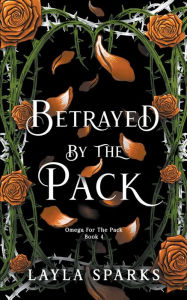 Title: Betrayed by The Pack, Author: Layla Sparks
