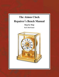 Title: The Atmos Clock Repairer's Bench Manual, Step by Step, Author: D Rod Lloyd