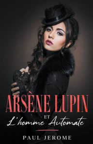 Title: Arsène Lupin et l'homme automate, Author: Paul Jerome