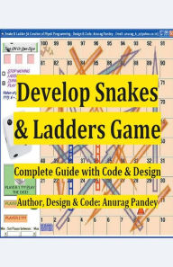 Title: Develop Snakes & Ladders Game Complete Guide with Code & Design, Author: Anurag Pandey