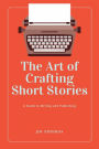 The Art of Crafting Short Stories: A Guide to Writing and Publishing