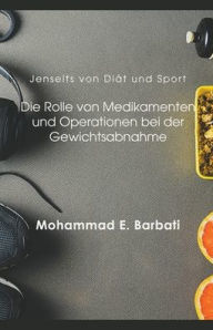 Title: Jenseits von Diät und Sport: Die Rolle von Medikamenten und Operationen bei der Gewichtsabnahme, Author: Mohammad E. Barbati