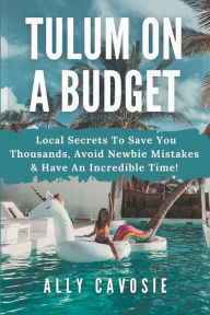 Title: Tulum on a Budget, Author: Ally Cavosie