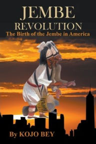 Title: Jembe Revolution: The Birth of the Jembe in America, Author: Kojo Bey