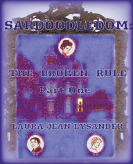 Title: Sardoodledom: The Broken Rule Pt One, Author: Laura Jean Lysander