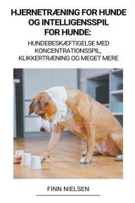 Title: Hjernetrï¿½ning for Hunde og Intelligensspil for Hunde: Hundebeskï¿½ftigelse med Koncentrationsspil, Klikkertrï¿½ning og Meget Mere, Author: Finn Nielsen