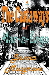 Title: Castaways of Mar-a-Lago, Author: James Musgrave