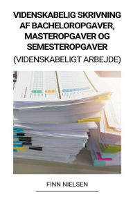 Title: Videnskabelig Skrivning af Bacheloropgaver, Masteropgaver og Semesteropgaver (Videnskabeligt Arbejde), Author: Finn Nielsen