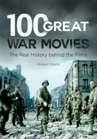 Title: 100 Great War Movies: The Real History behind the Films, Author: Robert J. Niemi