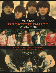Title: The 100 Greatest Bands of All Time: A Guide to the Legends Who Rocked the World [2 volumes], Author: David V. Moskowitz