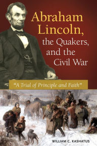 Title: Abraham Lincoln, the Quakers, and the Civil War: 
