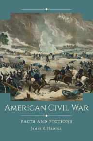 Title: American Civil War: Facts and Fictions, Author: James R. Hedtke