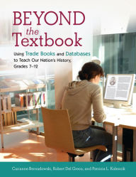 Title: Beyond the Textbook: Using Trade Books and Databases to Teach Our Nation's History, Grades 7-12, Author: Carianne Bernadowski