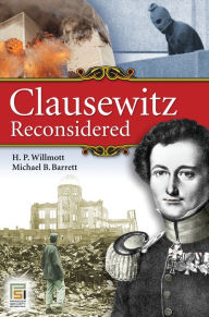 Title: Clausewitz Reconsidered, Author: H. P. Willmott