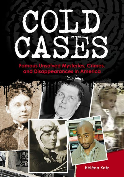 Cold Cases: Famous Unsolved Mysteries, Crimes, and Disappearances in America