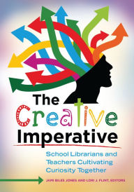 Title: The Creative Imperative: School Librarians and Teachers Cultivating Curiosity Together, Author: Jami Biles Jones