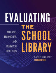 Title: Evaluating the School Library: Analysis, Techniques, and Research Practices, Author: Nancy Everhart Ph.D.