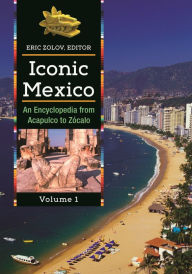 Title: Iconic Mexico: An Encyclopedia from Acapulco to Zócalo [2 volumes], Author: Eric Zolov