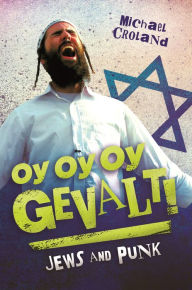 Title: Oy Oy Oy Gevalt!: Jews and Punk, Author: Michael Croland