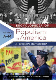 Title: Encyclopedia of Populism in America: A Historical Encyclopedia [2 volumes], Author: Alexandra Kindell