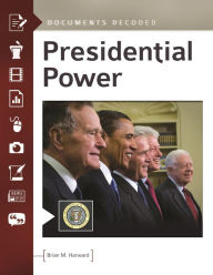 Title: Presidential Power: Documents Decoded, Author: Brian M. Harward