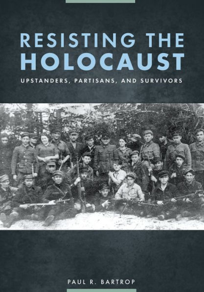 Resisting the Holocaust: Upstanders, Partisans, and Survivors