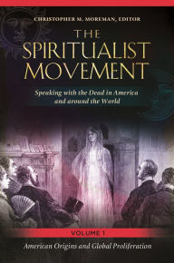 Title: The Spiritualist Movement: Speaking with the Dead in America and around the World [3 volumes], Author: Christopher M. Moreman
