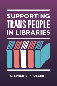 Title: Supporting Trans People in Libraries, Author: Stephen G. Krueger
