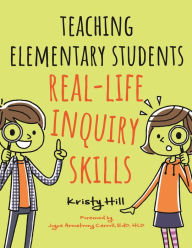Title: Teaching Elementary Students Real-Life Inquiry Skills, Author: Kristy Hill