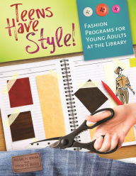 Title: Teens Have Style!: Fashion Programs for Young Adults at the Library, Author: Sharon Snow