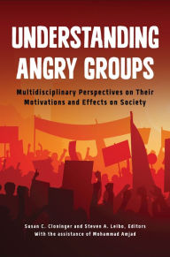 Title: Understanding Angry Groups: Multidisciplinary Perspectives on Their Motivations and Effects on Society, Author: Susan C. Cloninger
