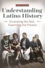 Understanding Latino History: Excavating the Past, Examining the Present