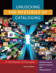 Title: Unlocking the Mysteries of Cataloging: A Workbook of Examples, Author: Elizabeth Haynes