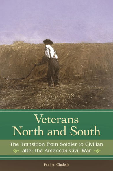 Veterans North and South: The Transition from Soldier to Civilian after the American Civil War