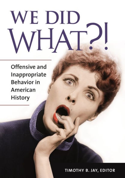 We Did What?!: Offensive and Inappropriate Behavior in American History