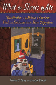 Title: What the Slaves Ate: Recollections of African American Foods and Foodways from the Slave Narratives, Author: Herbert C. Covey