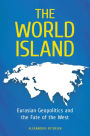 The World Island: Eurasian Geopolitics and the Fate of the West