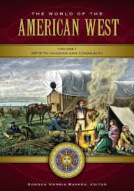 Title: The World of the American West: A Daily Life Encyclopedia [2 volumes], Author: Gordon Morris Bakken